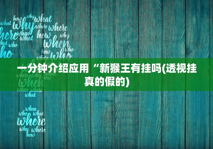 一分钟介绍应用“新猴王有挂吗(透视挂真的假的)