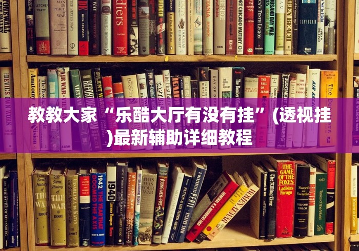 教教大家“乐酷大厅有没有挂”(透视挂)最新辅助详细教程