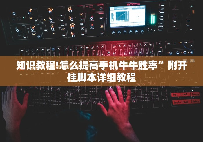 知识教程!怎么提高手机牛牛胜率”附开挂脚本详细教程