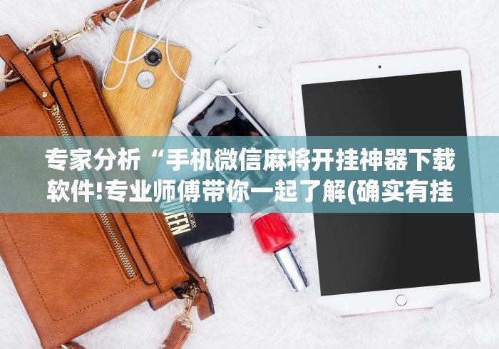 专家分析“手机微信麻将开挂神器下载软件!专业师傅带你一起了解(确实有挂)