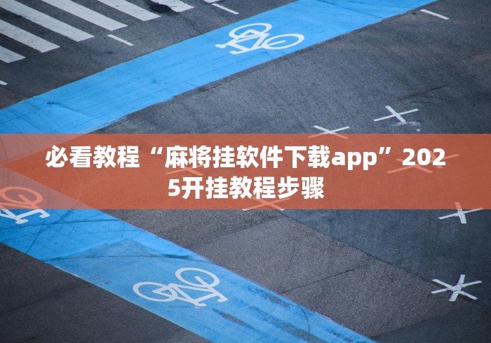 必看教程“麻将挂软件下载app”2025开挂教程步骤
