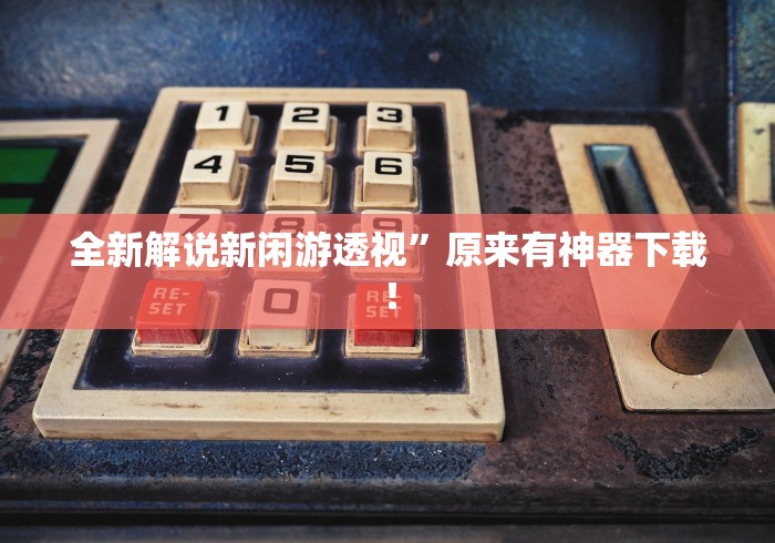 全新解说新闲游透视”原来有神器下载！