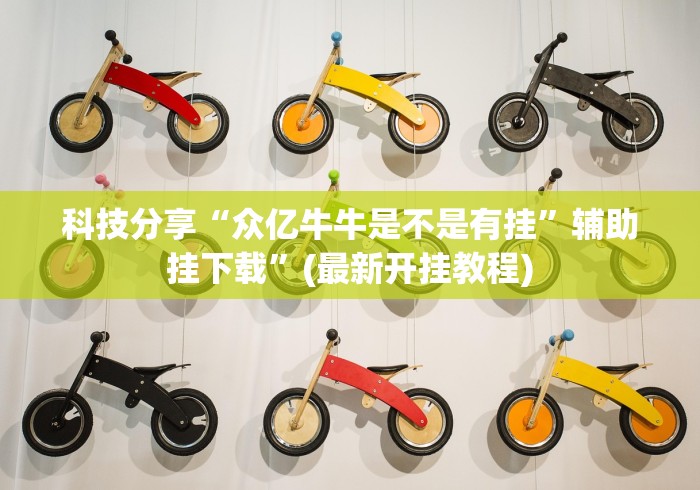 科技分享“众亿牛牛是不是有挂”辅助挂下载”(最新开挂教程)