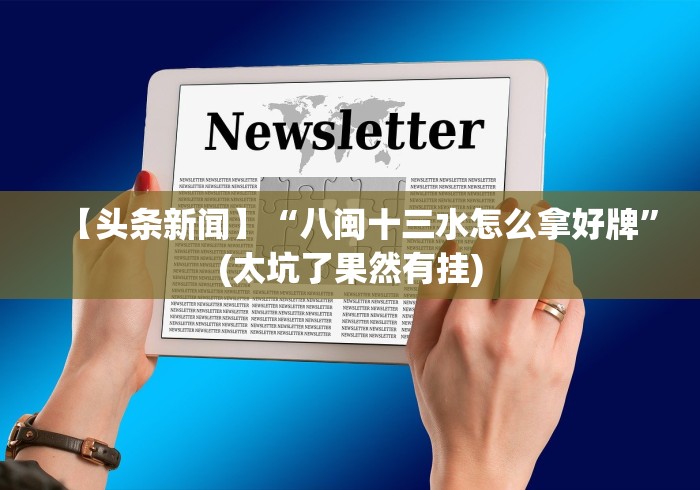 【头条新闻】“八闽十三水怎么拿好牌”(太坑了果然有挂)