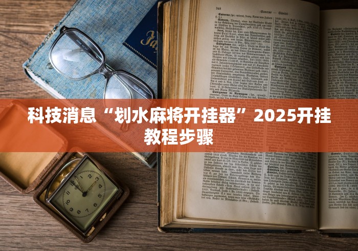 科技消息“划水麻将开挂器”2025开挂教程步骤