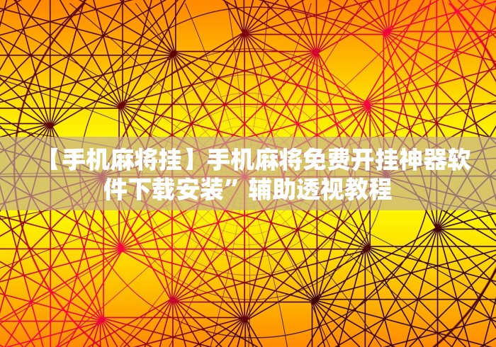 【手机麻将挂】手机麻将免费开挂神器软件下载安装”辅助透视教程