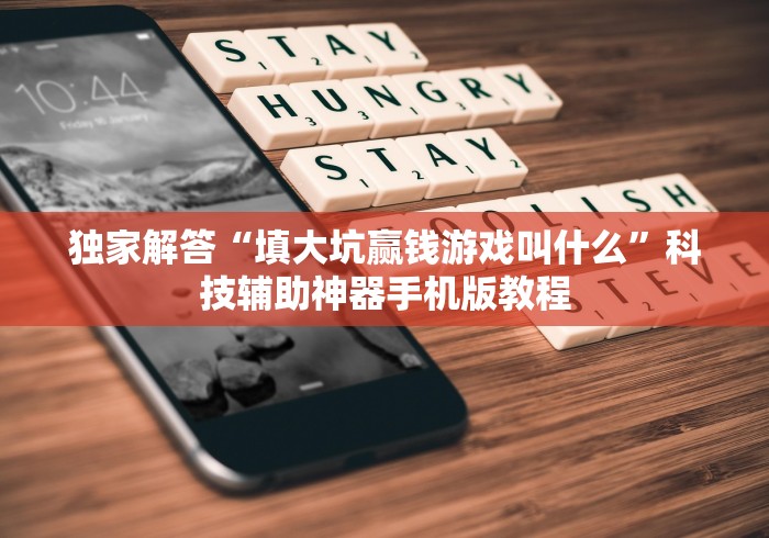 独家解答“填大坑赢钱游戏叫什么”科技辅助神器手机版教程