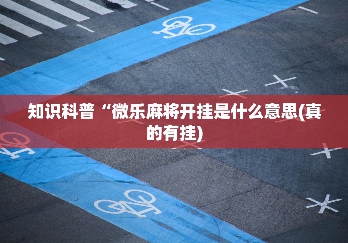 知识科普“微乐麻将开挂是什么意思(真的有挂)