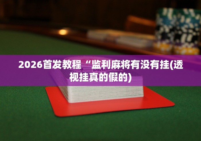2026首发教程“监利麻将有没有挂(透视挂真的假的)