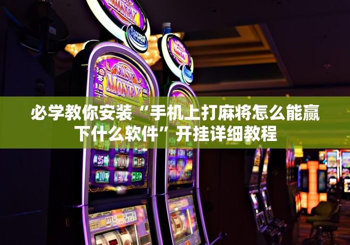 必学教你安装“手机上打麻将怎么能赢下什么软件”开挂详细教程