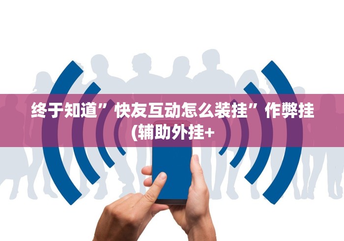 终于知道”快友互动怎么装挂”作弊挂(辅助外挂+