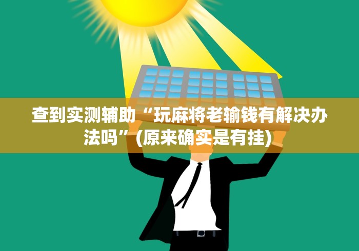 查到实测辅助“玩麻将老输钱有解决办法吗”(原来确实是有挂) 
