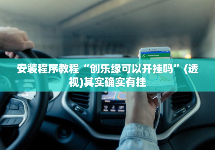 安装程序教程“创乐缘可以开挂吗”(透视)其实确实有挂
