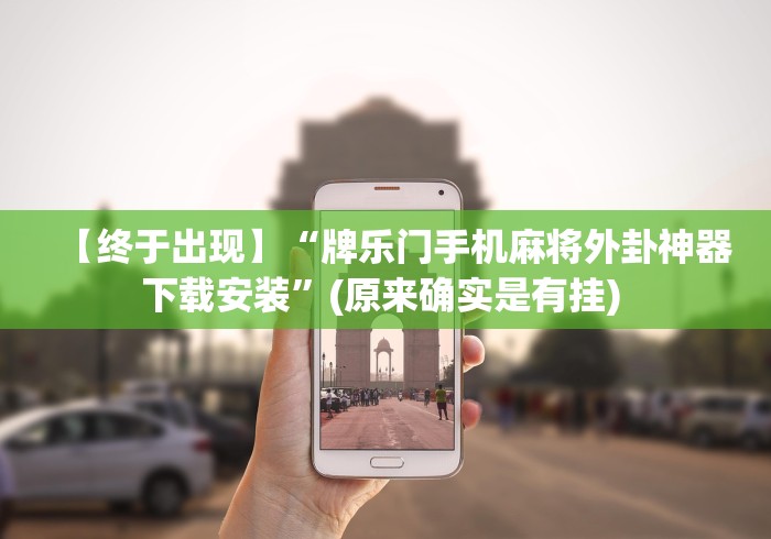 【终于出现】“牌乐门手机麻将外卦神器下载安装”(原来确实是有挂) 