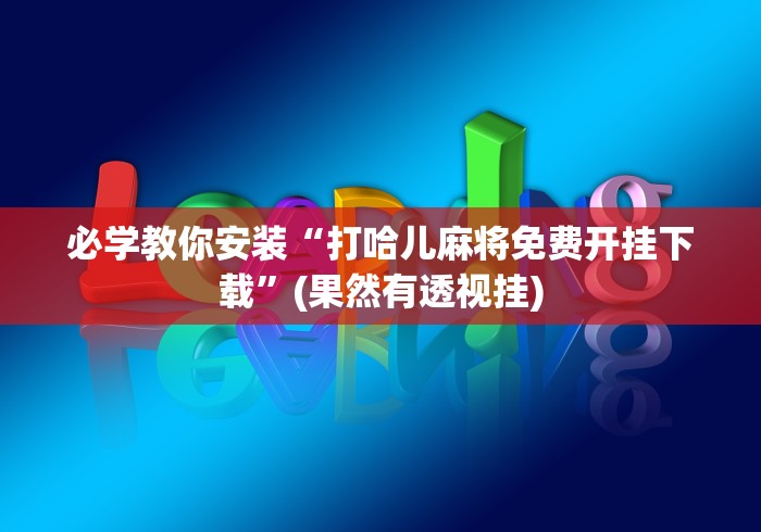 必学教你安装“打哈儿麻将免费开挂下载”(果然有透视挂)