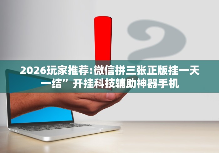 2026玩家推荐:微信拼三张正版挂一天一结”开挂科技辅助神器手机