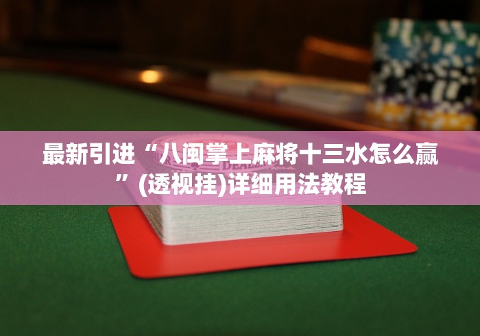 最新引进“八闽掌上麻将十三水怎么赢”(透视挂)详细用法教程