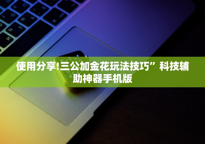 使用分享!三公加金花玩法技巧”科技辅助神器手机版