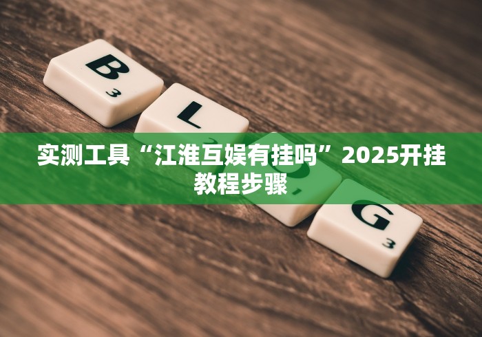实测工具“江淮互娱有挂吗”2025开挂教程步骤