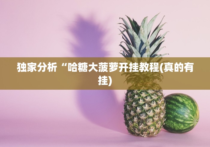 独家分析“哈糖大菠萝开挂教程(真的有挂)