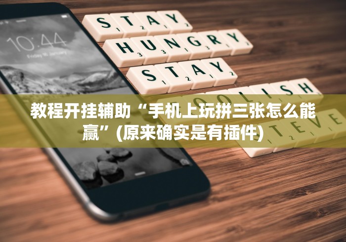 教程开挂辅助“手机上玩拼三张怎么能赢”(原来确实是有插件)