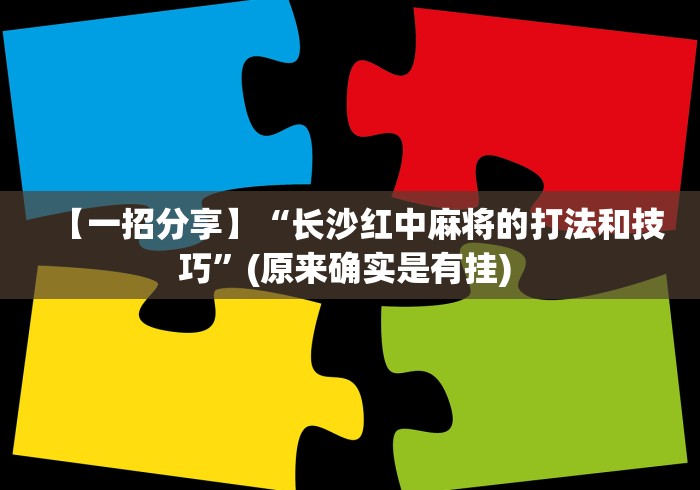 【一招分享】“长沙红中麻将的打法和技巧”(原来确实是有挂) 