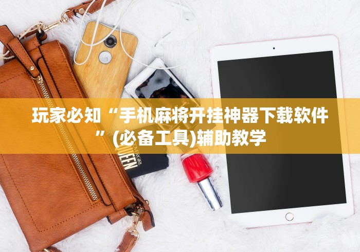 玩家必知“手机麻将开挂神器下载软件”(必备工具)辅助教学