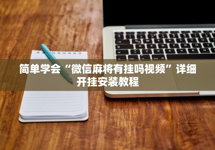 简单学会“微信麻将有挂吗视频”详细开挂安装教程