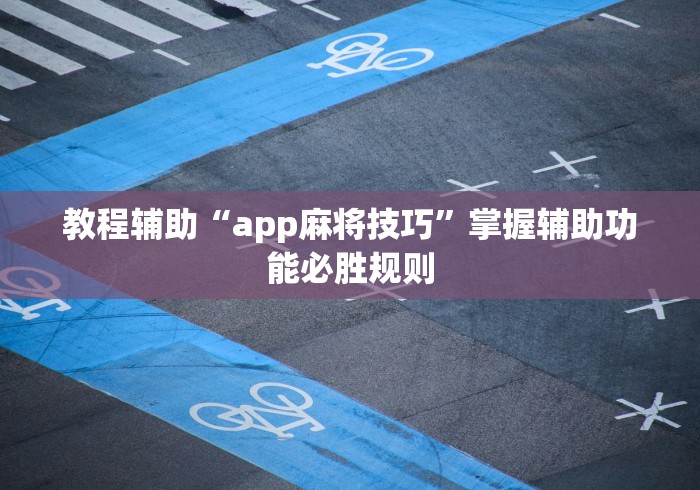 教程辅助“app麻将技巧”掌握辅助功能必胜规则