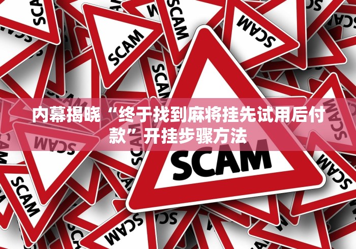 内幕揭晓“终于找到麻将挂先试用后付款”开挂步骤方法