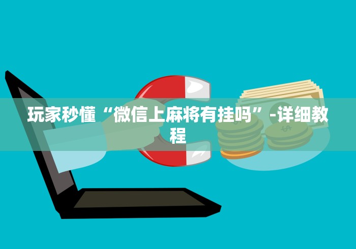 玩家秒懂“微信上麻将有挂吗”-详细教程