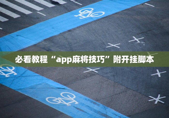必看教程“app麻将技巧”附开挂脚本