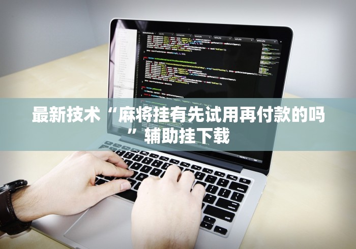 最新技术“麻将挂有先试用再付款的吗	”辅助挂下载