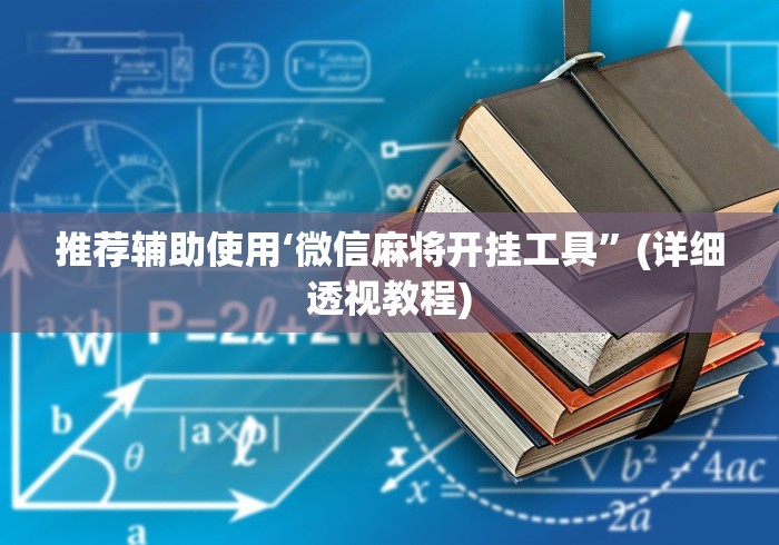 推荐辅助使用‘微信麻将开挂工具	”(详细透视教程)