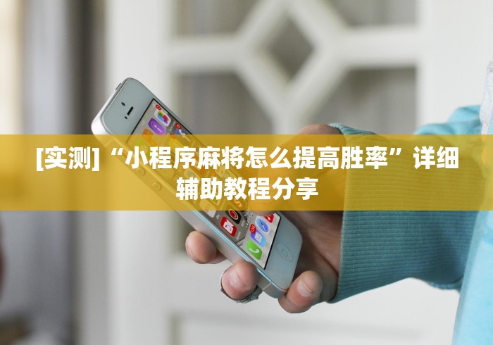[实测]“小程序麻将怎么提高胜率	”详细辅助教程分享