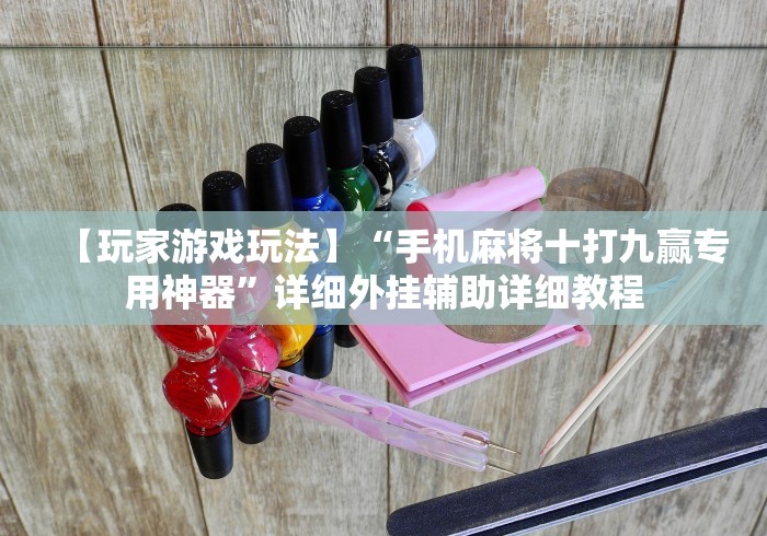 【玩家游戏玩法】“手机麻将十打九赢专用神器”详细外挂辅助详细教程