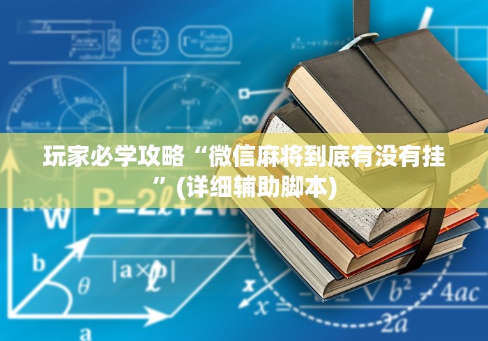 玩家必学攻略“微信麻将到底有没有挂”(详细辅助脚本)