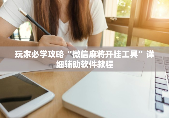 玩家必学攻略“微信麻将开挂工具”详细辅助软件教程