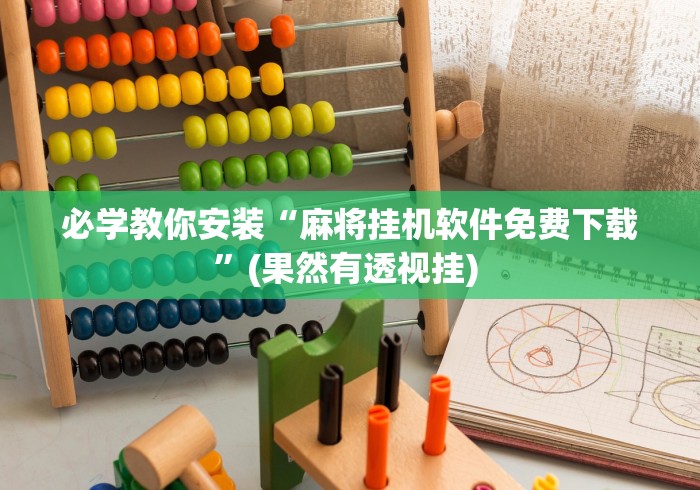 必学教你安装“麻将挂机软件免费下载”(果然有透视挂) 