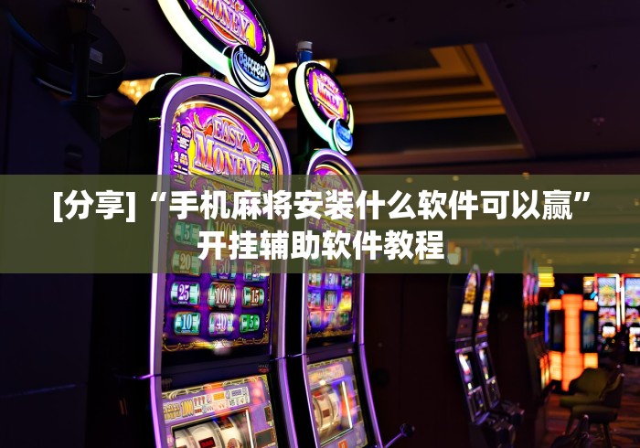 [分享]“手机麻将安装什么软件可以赢”开挂辅助软件教程