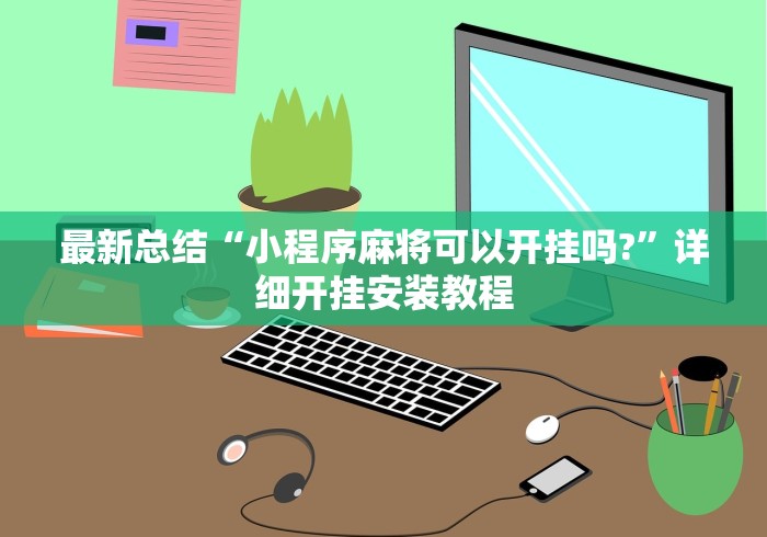 最新总结“小程序麻将可以开挂吗?	”详细开挂安装教程