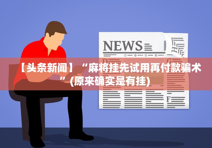 【头条新闻】“麻将挂先试用再付款骗术	”(原来确实是有挂) 