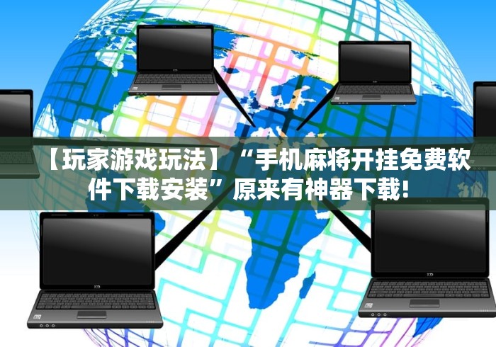 【玩家游戏玩法】“手机麻将开挂免费软件下载安装”原来有神器下载!