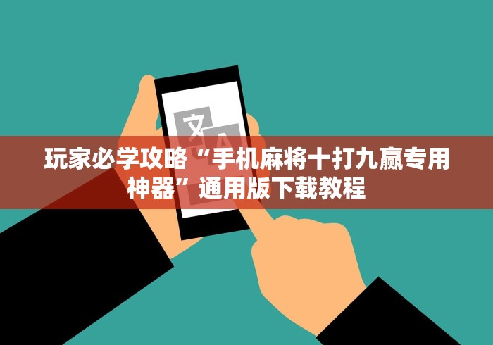 玩家必学攻略“手机麻将十打九赢专用神器”通用版下载教程