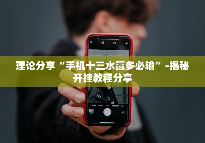 理论分享“手机十三水赢多必输”-揭秘开挂教程分享