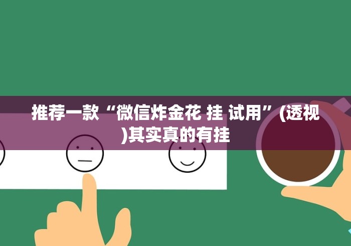 推荐一款“微信炸金花 挂 试用”(透视)其实真的有挂