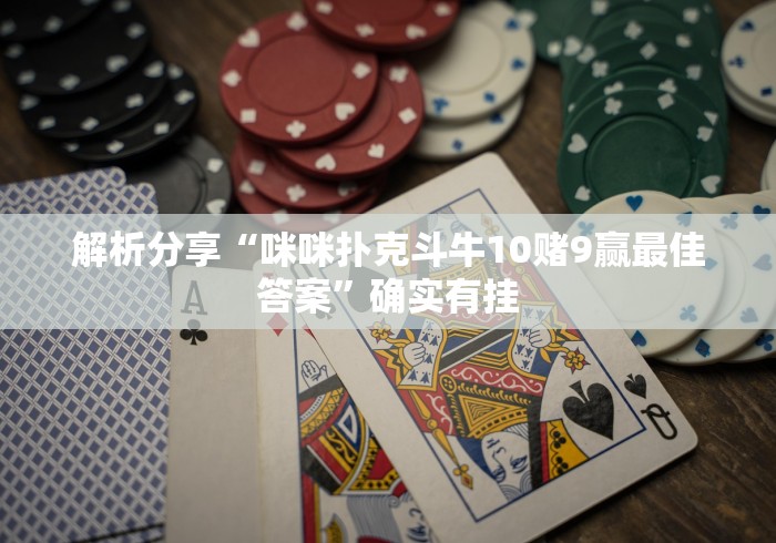 解析分享“咪咪扑克斗牛10赌9赢最佳答案	”确实有挂