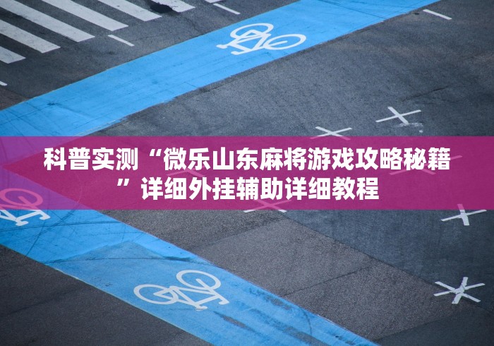 科普实测“微乐山东麻将游戏攻略秘籍”详细外挂辅助详细教程
