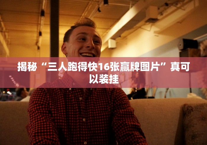 揭秘“三人跑得快16张赢牌图片”真可以装挂