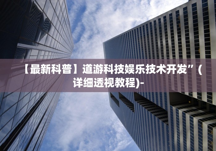 【最新科普】道游科技娱乐技术开发	”(详细透视教程)-
